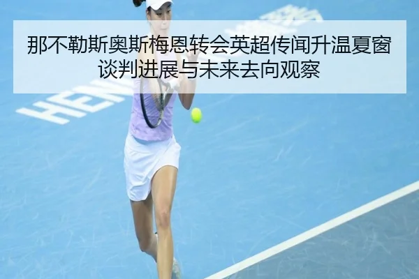 那不勒斯奥斯梅恩转会英超传闻升温夏窗谈判进展与未来去向观察
