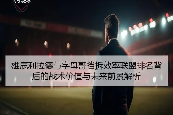 雄鹿利拉德与字母哥挡拆效率联盟排名背后的战术价值与未来前景解析