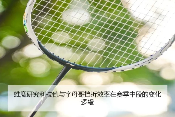 雄鹿研究利拉德与字母哥挡拆效率在赛季中段的变化逻辑
